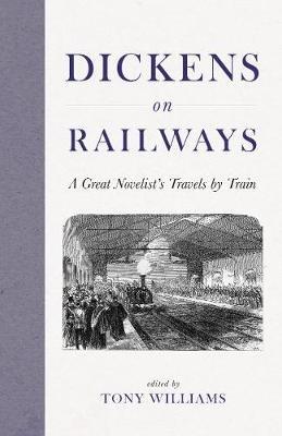 Dickens on Railways: A Great Novelist's Travels by Train - Charles Dickens - cover