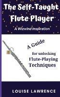 The Self-Taught Flute Player: A Guide for Unlocking Flute-Playing Techniques - Louise Lawrence - cover