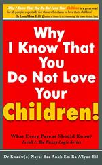 Why I Know That You Dont Love Your Children? What Every Parent Should Know! (Scroll 1)