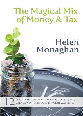 The Magical Mix of Money & Tax: 12 Solutions to manage your accounts, tax, and money to bring balance in your life. - Helen Monaghan - cover