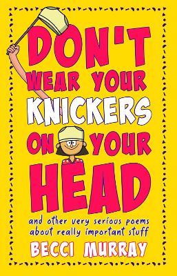 Don't Wear Your Knickers on Your Head (and other very serious poems about really important stuff) - Becci Murray - cover