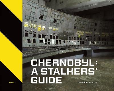 Chernobyl: A Stalkers’ Guide - Darmon Richter,FUEL - cover