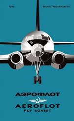 AEROFLOT - Fly Soviet: A Visual History