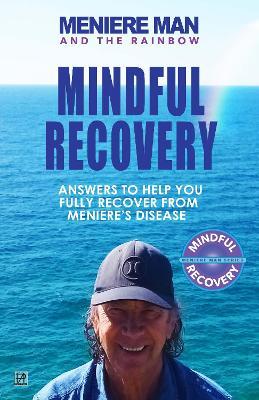 Meniere Man And The Rainbow: Meniere Man Mindful Recovery. Answers to help you fully recover from Meniere's Disease - Meniere Man - cover