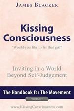 Kissing Consciousness - Volume I: Inviting in a World Beyond Self-Judgement