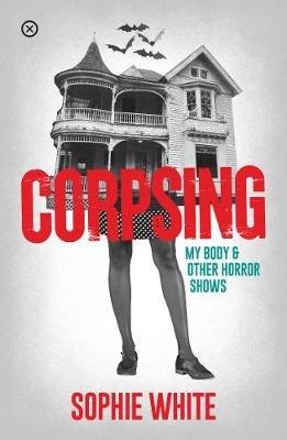 Corpsing: My Body and Other Horror Shows - Sophie White - cover