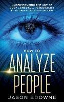 How to Analyze People: Understanding the Art of Body Language, Personality Types, and Human Psychology - Jason Browne - cover