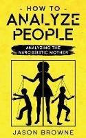 How To Analyze People: Analyzing The Narcissistic Mother - Jason Browne - cover