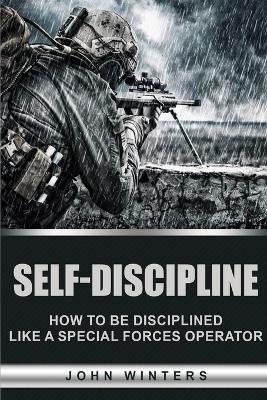 Self-Discipline: How to Build Special Forces Self-Discipline - John Winters - cover