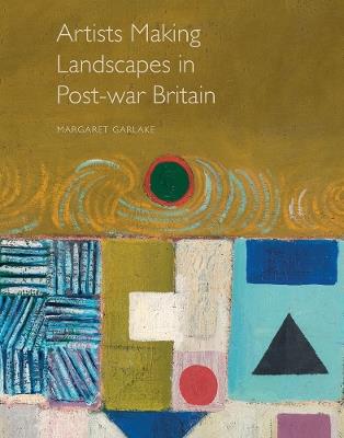 Artists Making Landscapes in Post-war Britain - Margaret Garlake - cover