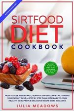 SirtFood Diet Cookbook: How to Lose Weight Fast, Burn Fat or Get Lean by Activating Your Skinny Gene, a Step by Step Plan with Easy to Cook Healthy Meal Preps & Delicious Recipe Ideas Included