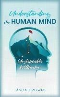 Understanding the Human Mind Unstoppable Willpower - Jason Browne - cover