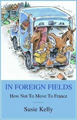 In Foreign Fields: How Not To Move To France - Susie Kelly - cover
