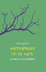 Naturally It Is Not: A Poem in Four Letters