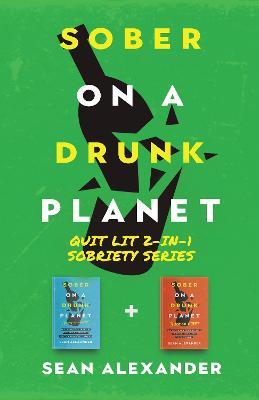 Sober On A Drunk Planet: Quit Lit 2-In-1 Sobriety Series: An Uncommon Alcohol Self-Help Guide For Sober Curious Through To Alcohol Addiction Recovery - Sean Alexander - cover