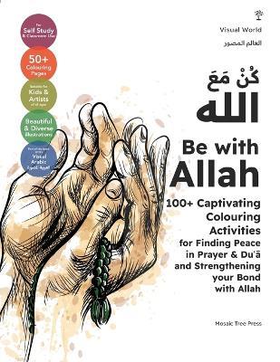 Be with Allah: 100+ Captivating Colouring Activities for Finding Peace in Prayer & Du?a¯ and Strengthening your Bond with Allah - Mosaic Tree Press - cover