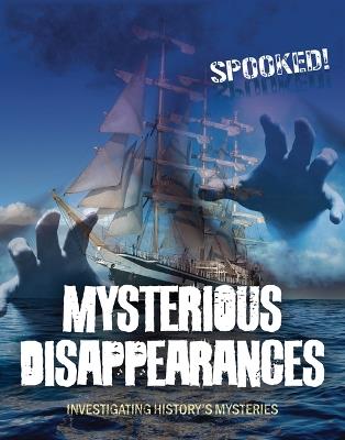 Mysterious Disappearances: Investigating History's Mysteries - Louise A Spilsbury - cover