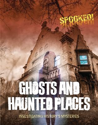 Ghosts and Haunted Places: Investigating History's Mysteries - Louise A Spilsbury - cover