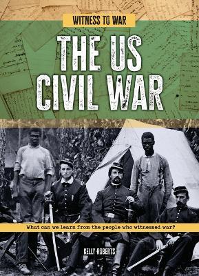 The Us Civil War: What Can We Learn from the People Who Witnessed War? - Kelly Roberts - cover