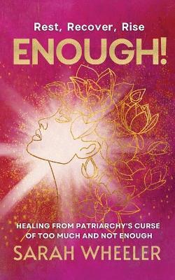 Enough! Healing from Patriarchy's Curse of Too Much and Not Enough - Sarah Wheeler - cover
