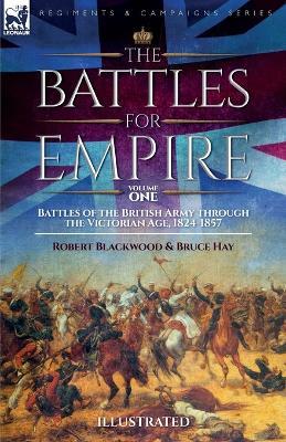 The Battles for Empire Volume 1: Battles of the British Army through the Victorian Age, 1824-1857 - Robert Blackwood,Bruce Hay - cover