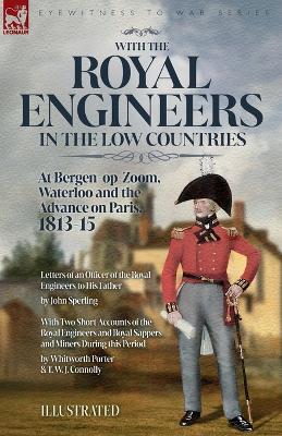 With the Royal Engineers in the Low Countries: At Bergen-op-Zoom, Waterloo and the Advance on Paris, 1813-15 - John Sperling,Whitworth Porter,T W J Connolly - cover