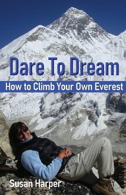 Dare To Dream: How to Climb Your Own Everest - Susan Harper - cover