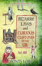 Bizarre Laws & Curious Customs of the UK: Volume 3