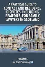 A Practical Guide to Contact and Residence Disputes, Including Remedies, for Family Lawyers in Scotland