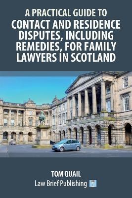 A Practical Guide to Contact and Residence Disputes, Including Remedies, for Family Lawyers in Scotland - Tom Quail - cover