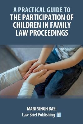 A Practical Guide to the Participation of Children in Family Law Proceedings - Mani Singh Basi - cover