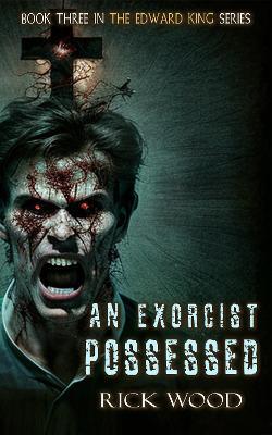 An Exorcist Possessed - Rick Wood - cover