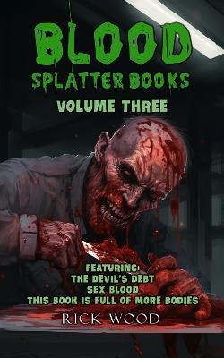 Blood Splatter Books Omnibus Volume Three - Rick Wood - cover