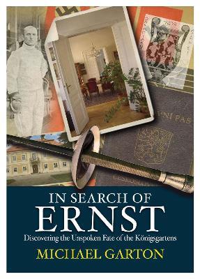 In Search of Ernst: Discovering the Unspoken Fate of the Königsgartens - Michael Garton - cover