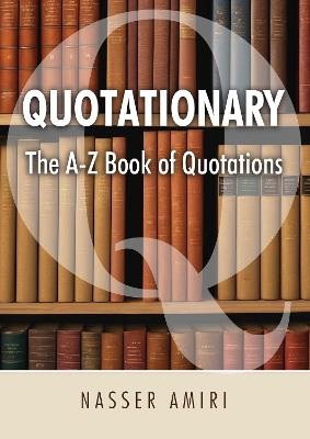 Quotationary - The A-Z Book of Quotations: The Mother of All Quotation Books - Nasser Amiri - cover