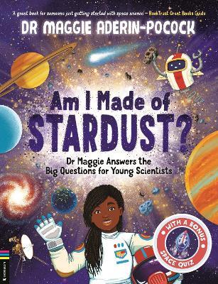 Am I Made of Stardust?: Dr Maggie Answers the Big Questions for Young Scientists (Winner of the Royal Society Young People’s Book Prize 2023) - Maggie Aderin-Pocock - cover