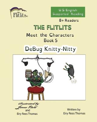 THE FLITLITS, Meet the Characters, Book 5, DeBug Knitty-Nitty, 8+Readers, U.S. English, Supported Reading: Read, Laugh, and Learn - Eiry Rees Thomas - cover