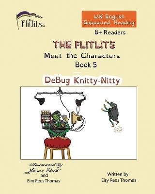 THE FLITLITS, Meet the Characters, Book 5, DeBug Knitty-Nitty, 8+Readers, U.K. English, Supported Reading: Read, Laugh and Learn - Eiry Rees Thomas - cover
