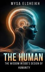 The Human: The Wisdom in God's Design of Humanity