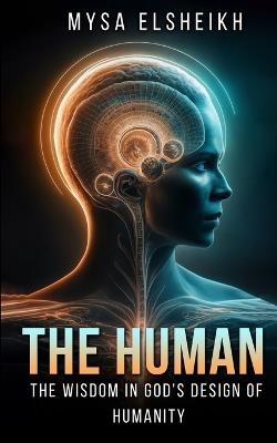 The Human: The Wisdom in God's Design of Humanity - Mysa Elsheikh - cover