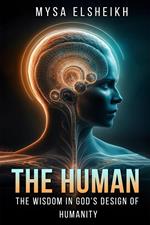 The Human: The Wisdom in God's Design of Humanity