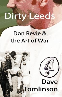 Dirty Leeds: Don Revie & the Art of War - David E Tomlinson - cover