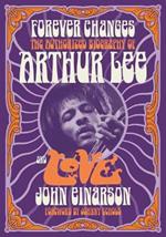 Forever Changes: The Authorized Biography Of Arthur Lee And Love