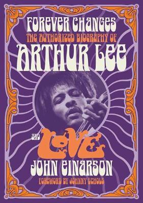 Forever Changes: The Authorized Biography Of Arthur Lee And Love - John Einarson,Johnny Echols - cover