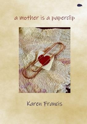 A mother is a paperclip - Karen Francis - cover