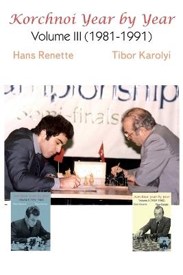 Korchnoi Year by Year: Volume III (1981-1991) - Hans Renette,Tibor Karolyi - cover