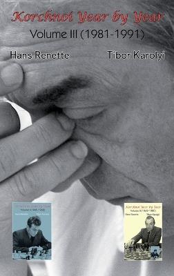 Korchnoi Year by Year: Volume III (1981-1991) - Hans Renette,Tibor Karolyi - cover