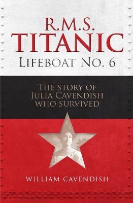 R.M.S. Titanic Lifeboat No 6: The Story of Julia Cavendish who Survived - William Cavendish - cover