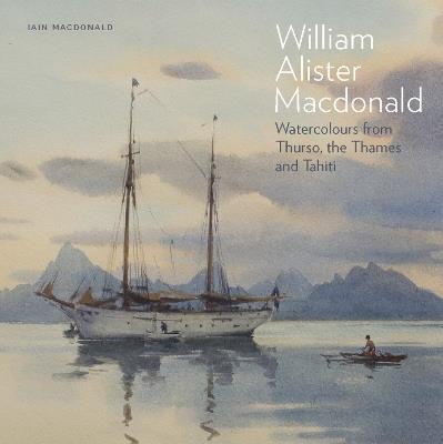 William Alister Macdonald: Watercolours from Thurso, the Thames, and Tahiti - Iain Macdonald - cover