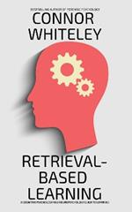 Retrieval-Based Learning: A Cognitive Psychology and Neuropsychology Guide To Learning